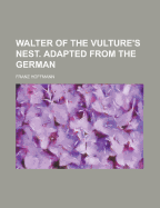 Walter of the Vulture's Nest. Adapted from the German - Hoffmann, Franz