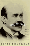 Walter Pater: Lover of Strange Souls - Donoghue, Denis