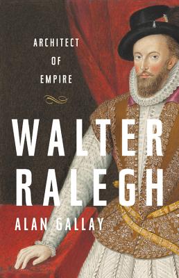 Walter Ralegh: Architect of Empire - Gallay, Alan