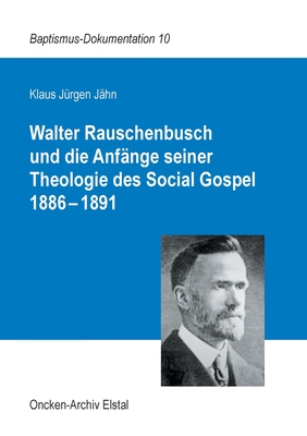 Walter Rauschenbusch und die Anfnge seiner Theologie des Social Gospel 1886-1891 - Jhn, Klaus Jrgen