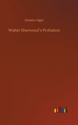 Walter Sherwoods Probation - Alger, Horatio