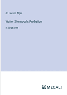 Walter Sherwood's Probation: in large print