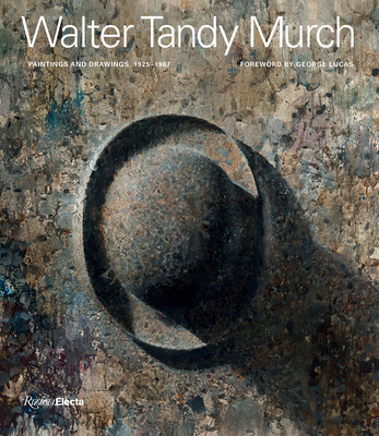 Walter Tandy Murch: Paintings and Drawings, 1925-1967 - Murch, Walter Scott (Text by), and Lucas, George (Foreword by), and Storr, Robert (Text by)