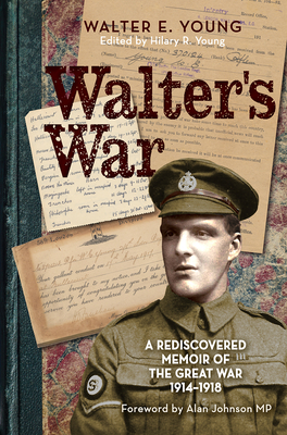 Walter's War: A rediscovered memoir of the Great War 1914-18 - Young, Walter