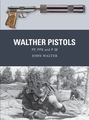 Walther Pistols: Pp, Ppk and P 38 - Walter, John