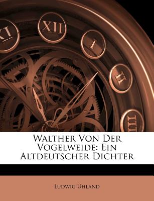 Walther Von Der Vogelweide: Ein Altdeutscher Dichter - Uhland, Ludwig