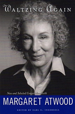 Waltzing Again: New and Selected Conversations with Margaret Atwood - Atwood, Margaret, and Ingersoll, Earl G, Professor (Editor)