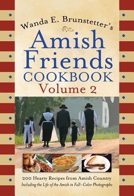 Wanda E. Brunstetter's Amish Friends Cookbook, Volume 2: 200 Hearty Recipes from Amish Country - Brunstetter, Wanda E