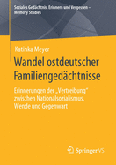 Wandel Ostdeutscher Familienged?chtnisse: Erinnerungen Der "vertreibung" Zwischen Nationalsozialismus, Wende Und Gegenwart