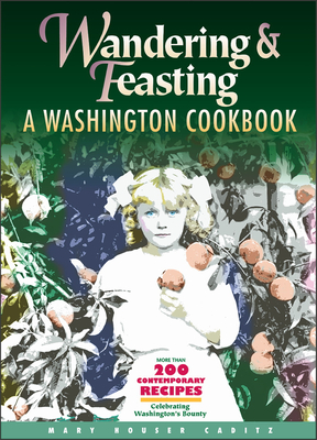 Wandering and Feasting: A Washington Cookbook - Caditz, Mary Houser