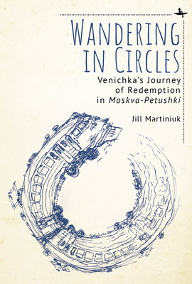 Wandering in Circles: Venichka's Journey of Redemption in "Moskva-Petushki" - Martiniuk, Jill