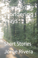 Wandering Wondering Ways: Short Stories