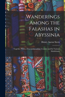 Wanderings Among the Falashas in Abyssinia: Together With a Description of the Country and Its Various Inhabitants - Stern, Henry Aaron