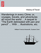 Wanderings in every Clime; or, voyages, travels, and adventures all round the world ... A sequel to "The Earth delineated with pen and pencil" ... With ... illustrations, etc. - Ainsworth, William Francis, and Dor, Gustave