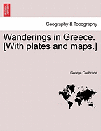 Wanderings in Greece. [With Plates and Maps.]