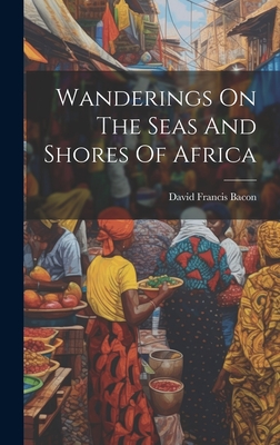 Wanderings On The Seas And Shores Of Africa - Bacon, David Francis