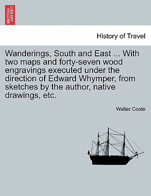 Wanderings, South and East ... with Two Maps and Forty-Seven Wood Engravings Executed Under the Direction of Edward Whymper, from Sketches by the Author, Native Drawings, Etc. - Coote, Walter