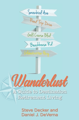 Wanderlust: A Guide to Destination Retirement Living - Deverna, Daniel J, and Decker, Steve