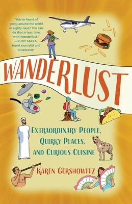 Wanderlust: Extraordinary People, Quirky Places, and Curious Cuisine - Gershowitz, Karen