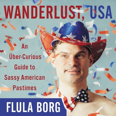 Wanderlust, USA Lib/E: An Uber-Curious Guide to Sassy American Pastimes - Borg, Flula (Read by)