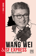 Wang Wei and SF Express: A biography of one of China's greatest entrepreneurs