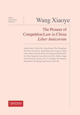 Wang Xiaoye Liber Amicorum: The Pioneer of Competition Law in China - Emch, Adrian (Editor), and Ng, Wendy (Editor)