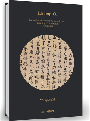 Wang Xizhi: Lanting Xu: Collection of Ancient Calligraphy and Painting Handscrolls - Wong, Cheryl (Editor)