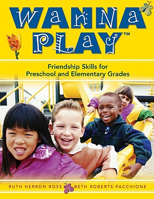 Wanna Play: Friendship Skills for Preschool and Elementary Grades - Ross, Ruth Herron Herron, and Roberts-Pacchione, Elizabeth L L