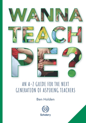 Wanna Teach PE?: An A-Z guide for the next generation of aspiring teachers - Wilkinson Mbe, Sue (Foreword by), and Durden-Myers, Elizabeth (Contributions by), and Swaithes, Will (Contributions by)