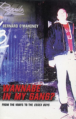 Wannabe in My Gang?: From the Krays to the Essex Boys - O'Mahoney, Bernard