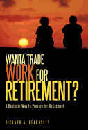 Wanta Trade Work for Retirement ?: A Realistic Way to Prepare for Retirement