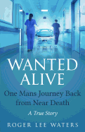 Wanted Alive: One Mans Journey Back from Near Death