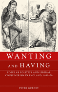 Wanting and Having: Popular Politics and Liberal Consumerism in England, 1830-70