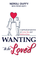 Wanting to Be Loved: A Spiritual Perspective on Love, Sex and Relationships