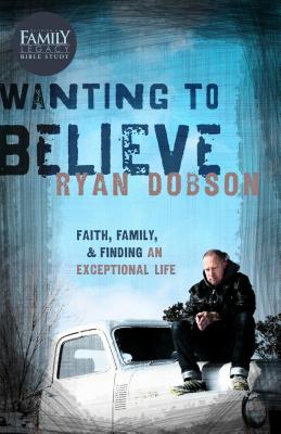 Wanting to Believe: Faith, Family, and Finding an Exceptional Life - Dobson, Ryan