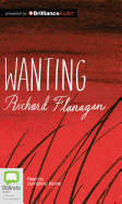 Wanting - Flanagan, Richard, and Bower, Humphrey (Read by)