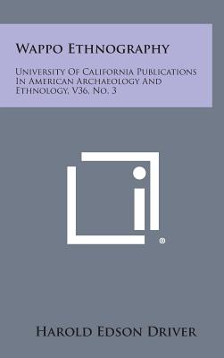 Wappo Ethnography: University Of California Publications In American Archaeology And Ethnology, V36, No. 3 - Driver, Harold Edson