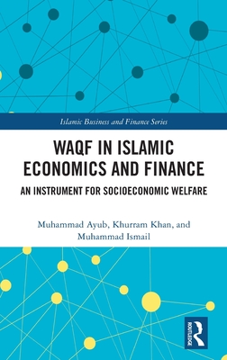 Waqf in Islamic Economics and Finance: An Instrument for Socioeconomic Welfare - Ayub, Muhammad, and Khan, Khurram, and Ismail, Muhammad