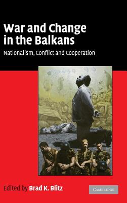 War and Change in the Balkans: Nationalism, Conflict and Cooperation - Blitz, Brad K (Editor)