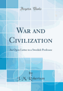 War and Civilization: An Open Letter to a Swedish Professor (Classic Reprint)