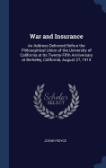 War and Insurance: An Address Delivered Before the Philosophical Union of the University of California at Its Twenty-Fifth Anniversary at Berkeley, California, August 27, 1914