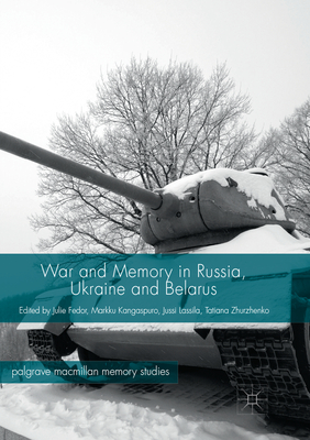 War and Memory in Russia, Ukraine and Belarus - Fedor, Julie (Editor), and Kangaspuro, Markku (Editor), and Lassila, Jussi (Editor)