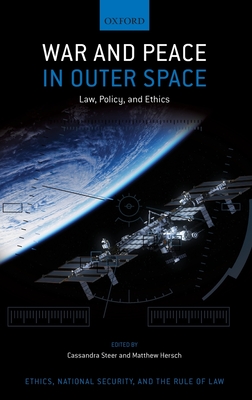 War and Peace in Outer Space: Law, Policy, and Ethics - Steer, Cassandra (Editor), and Hersch, Matthew (Editor)