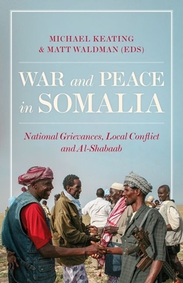 War and Peace in Somalia: National Grievances, Local Conflict and Al-Shabaab - Keating, Michael (Editor), and Waldman, Matt (Editor)