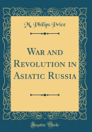 War and Revolution in Asiatic Russia (Classic Reprint)