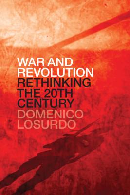 War and Revolution: Rethinking the Twentieth Century - Losurdo, Domenico, and Elliott, Gregory (Translated by)