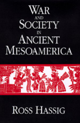 War and Society in Ancient Mesoamerica - Hassig, Ross, Professor