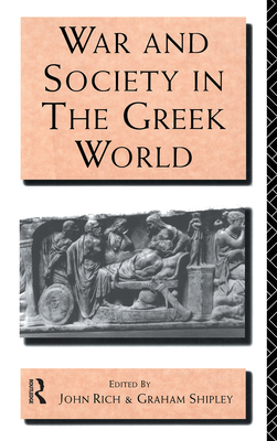 War and Society in the Greek World - Rich, John, Dr. (Editor), and Shipley, Graham (Editor)