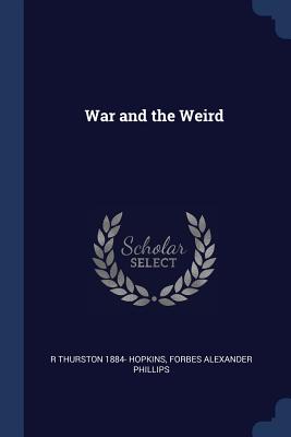 War and the Weird - Hopkins, R Thurston 1884-, and Phillips, Forbes Alexander
