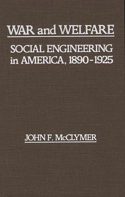 War and Welfare: Social Engineering in America, 1890-1925 - McClymer, John F